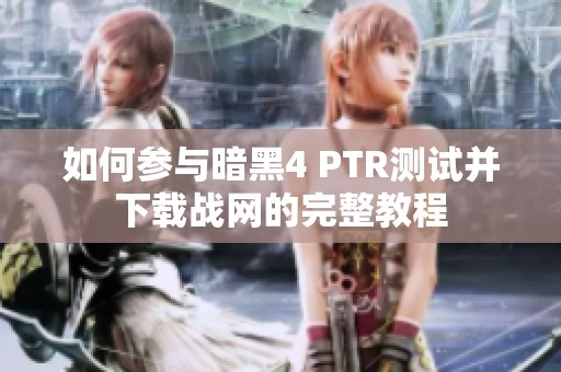 如何参与暗黑4 PTR测试并下载战网的完整教程