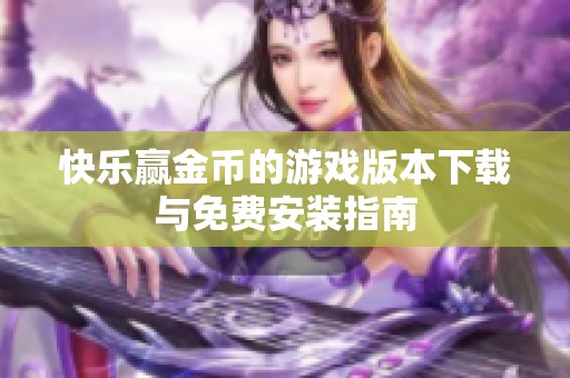 快乐赢金币的游戏版本下载与免费安装指南
