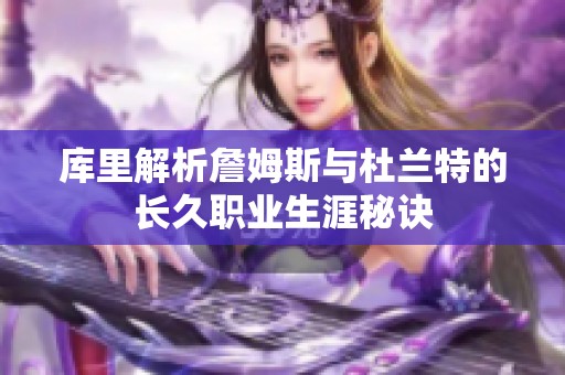 库里解析詹姆斯与杜兰特的长久职业生涯秘诀