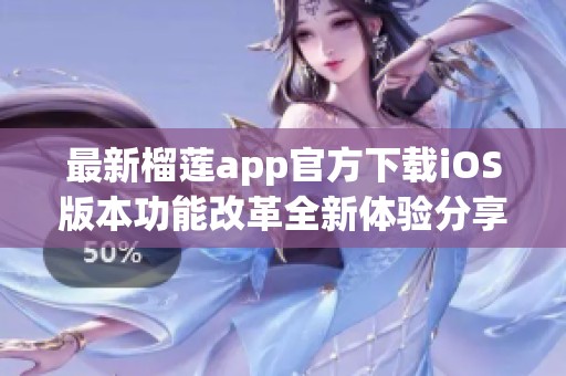 最新榴莲app官方下载iOS版本功能改革全新体验分享