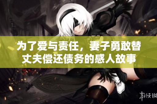 为了爱与责任，妻子勇敢替丈夫偿还债务的感人故事