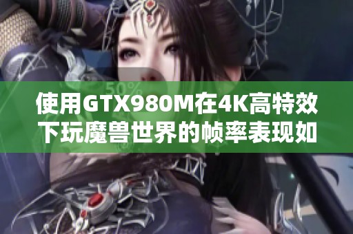 使用GTX980M在4K高特效下玩魔兽世界的帧率表现如何