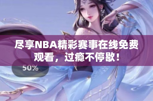 尽享NBA精彩赛事在线免费观看，过瘾不停歇！