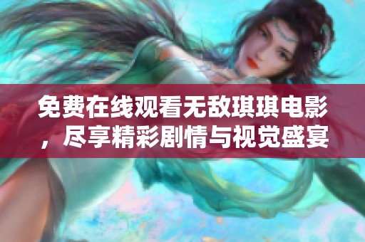 免费在线观看无敌琪琪电影，尽享精彩剧情与视觉盛宴