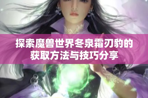 探索魔兽世界冬泉霜刃豹的获取方法与技巧分享