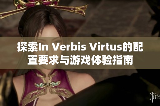 探索In Verbis Virtus的配置要求与游戏体验指南