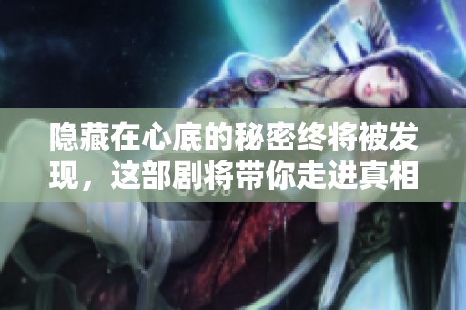 隐藏在心底的秘密终将被发现，这部剧将带你走进真相之旅