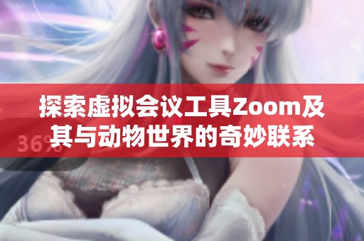 探索虚拟会议工具Zoom及其与动物世界的奇妙联系