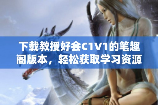 下载教授好会C1V1的笔趣阁版本，轻松获取学习资源