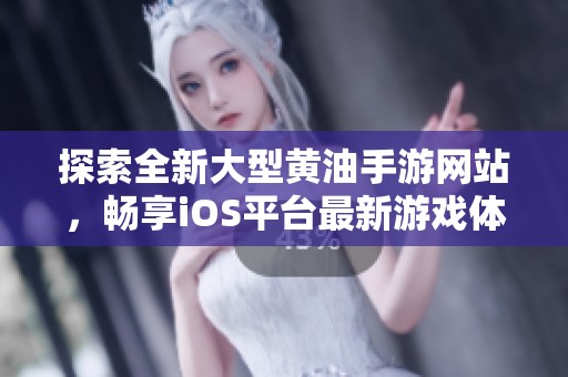 探索全新大型黄油手游网站，畅享iOS平台最新游戏体验