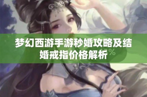 梦幻西游手游秒婚攻略及结婚戒指价格解析