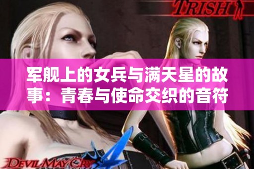 军舰上的女兵与满天星的故事：青春与使命交织的音符