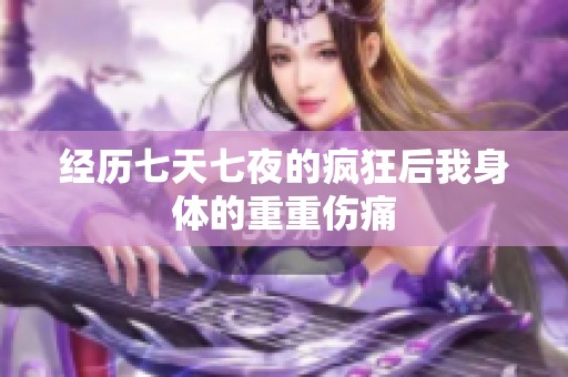 经历七天七夜的疯狂后我身体的重重伤痛