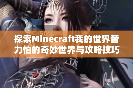 探索Minecraft我的世界苦力怕的奇妙世界与攻略技巧