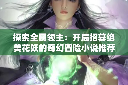 探索全民领主：开局招募绝美花妖的奇幻冒险小说推荐