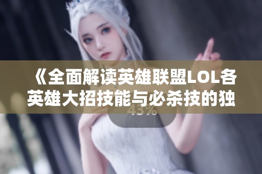 《全面解读英雄联盟LOL各英雄大招技能与必杀技的独特魅力》