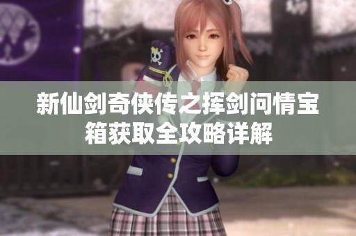 新仙剑奇侠传之挥剑问情宝箱获取全攻略详解