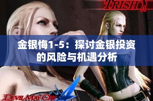 金银悔1-5：探讨金银投资的风险与机遇分析