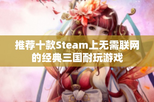 推荐十款Steam上无需联网的经典三国耐玩游戏