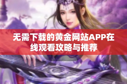 无需下载的黄金网站APP在线观看攻略与推荐