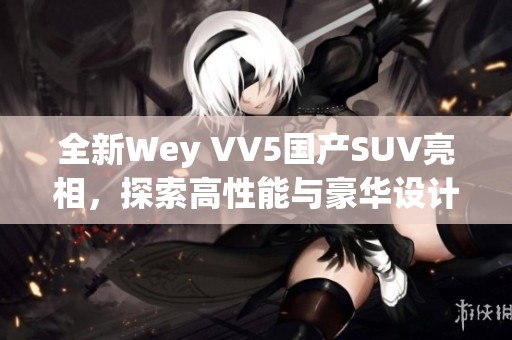 全新Wey VV5国产SUV亮相，探索高性能与豪华设计的完美结合