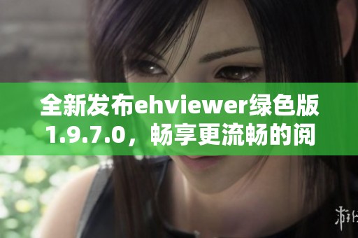 全新发布ehviewer绿色版1.9.7.0，畅享更流畅的阅读体验