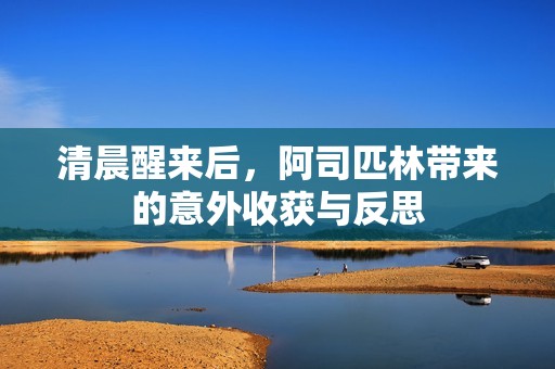 清晨醒来后，阿司匹林带来的意外收获与反思