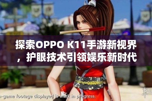 探索OPPO K11手游新视界，护眼技术引领娱乐新时代