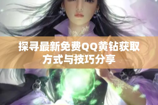 探寻最新免费QQ黄钻获取方式与技巧分享