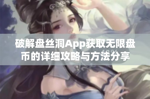 破解盘丝洞App获取无限盘币的详细攻略与方法分享