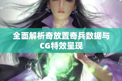 全面解析奇放置奇兵数据与CG特效呈现