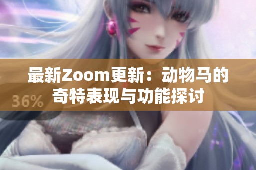 最新Zoom更新：动物马的奇特表现与功能探讨