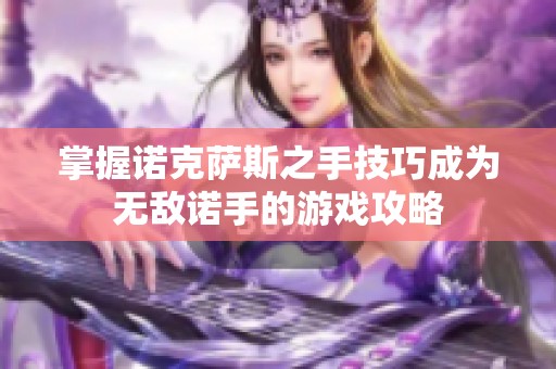 掌握诺克萨斯之手技巧成为无敌诺手的游戏攻略