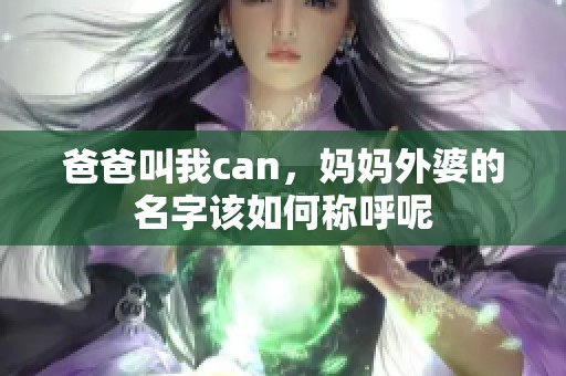 爸爸叫我can，妈妈外婆的名字该如何称呼呢