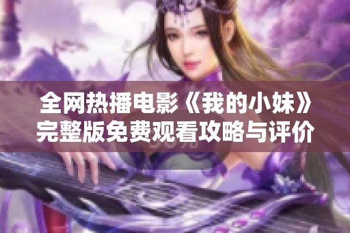 全网热播电影《我的小妹》完整版免费观看攻略与评价解析