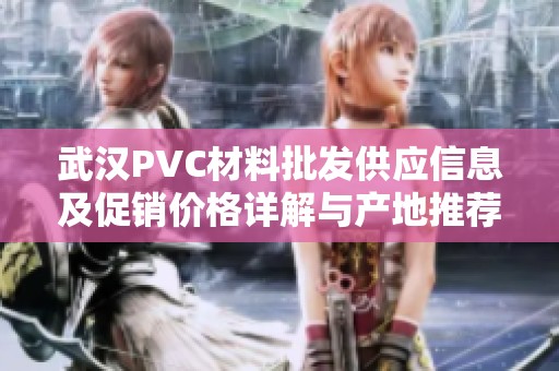 武汉PVC材料批发供应信息及促销价格详解与产地推荐