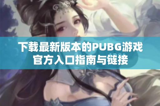 下载最新版本的PUBG游戏官方入口指南与链接