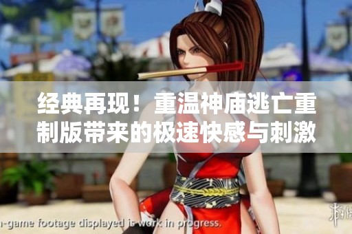 经典再现！重温神庙逃亡重制版带来的极速快感与刺激体验