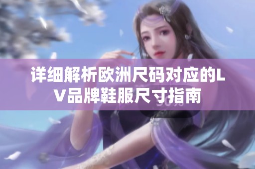 详细解析欧洲尺码对应的LV品牌鞋服尺寸指南