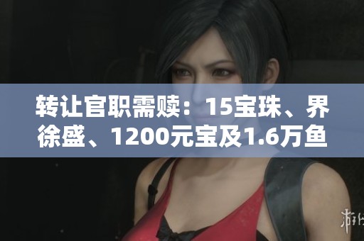 转让官职需赎：15宝珠、界徐盛、1200元宝及1.6万鱼币仅140元