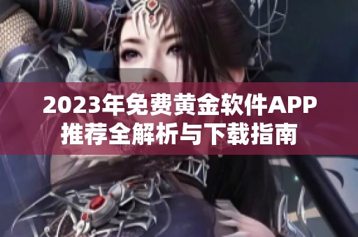 2023年免费黄金软件APP推荐全解析与下载指南