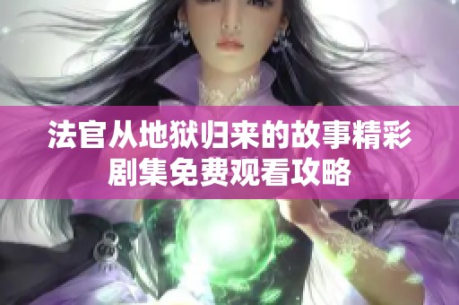 法官从地狱归来的故事精彩剧集免费观看攻略