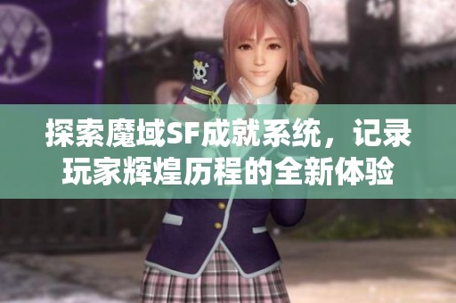 探索魔域SF成就系统，记录玩家辉煌历程的全新体验