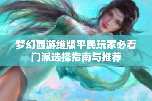 梦幻西游维版平民玩家必看门派选择指南与推荐