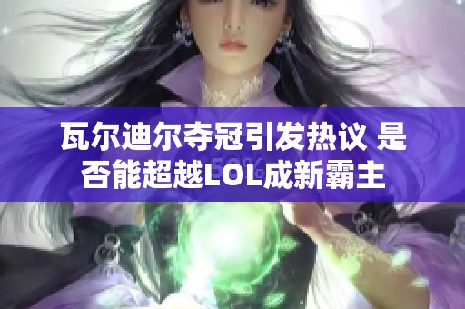 瓦尔迪尔夺冠引发热议 是否能超越LOL成新霸主