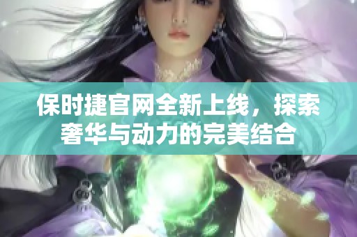 保时捷官网全新上线，探索奢华与动力的完美结合