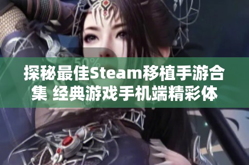 探秘最佳Steam移植手游合集 经典游戏手机端精彩体验分享