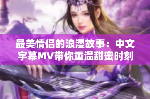 最美情侣的浪漫故事：中文字幕MV带你重温甜蜜时刻