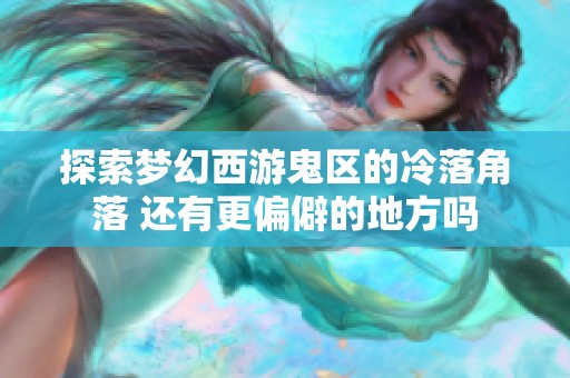 探索梦幻西游鬼区的冷落角落 还有更偏僻的地方吗