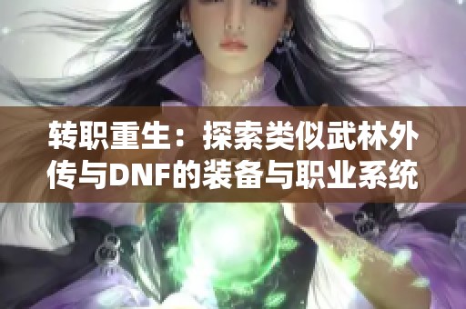 转职重生：探索类似武林外传与DNF的装备与职业系统游戏